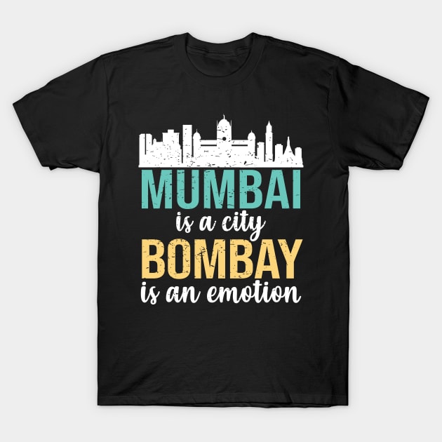 Mumbai is a city, Bombay is an Emotion Maharashtra India T-Shirt by alltheprints